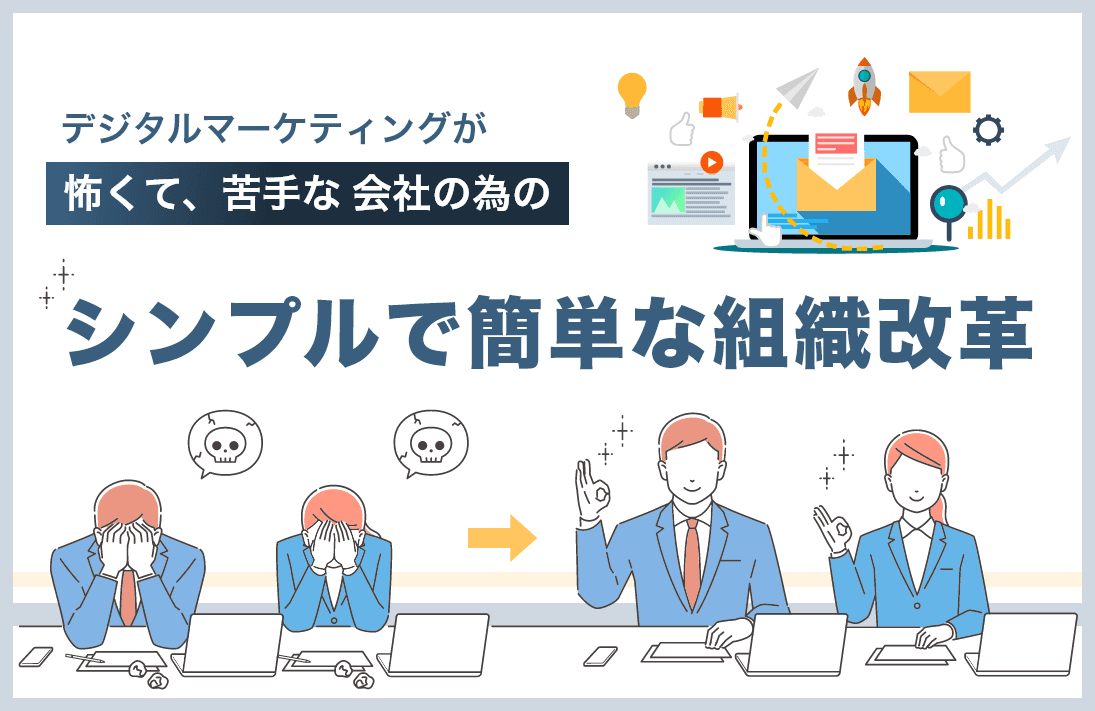 デジタルマーケティングが 怖くて、苦手な会社の為の シンプルで簡単な組織改革