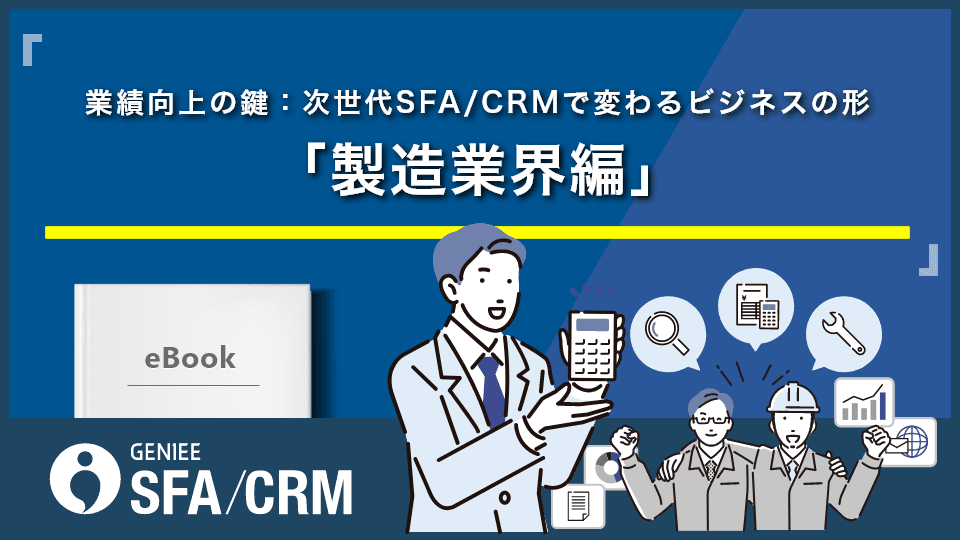業績向上の鍵:次世代SFA/CRMで変わるビジネスの形 「製造業界編」