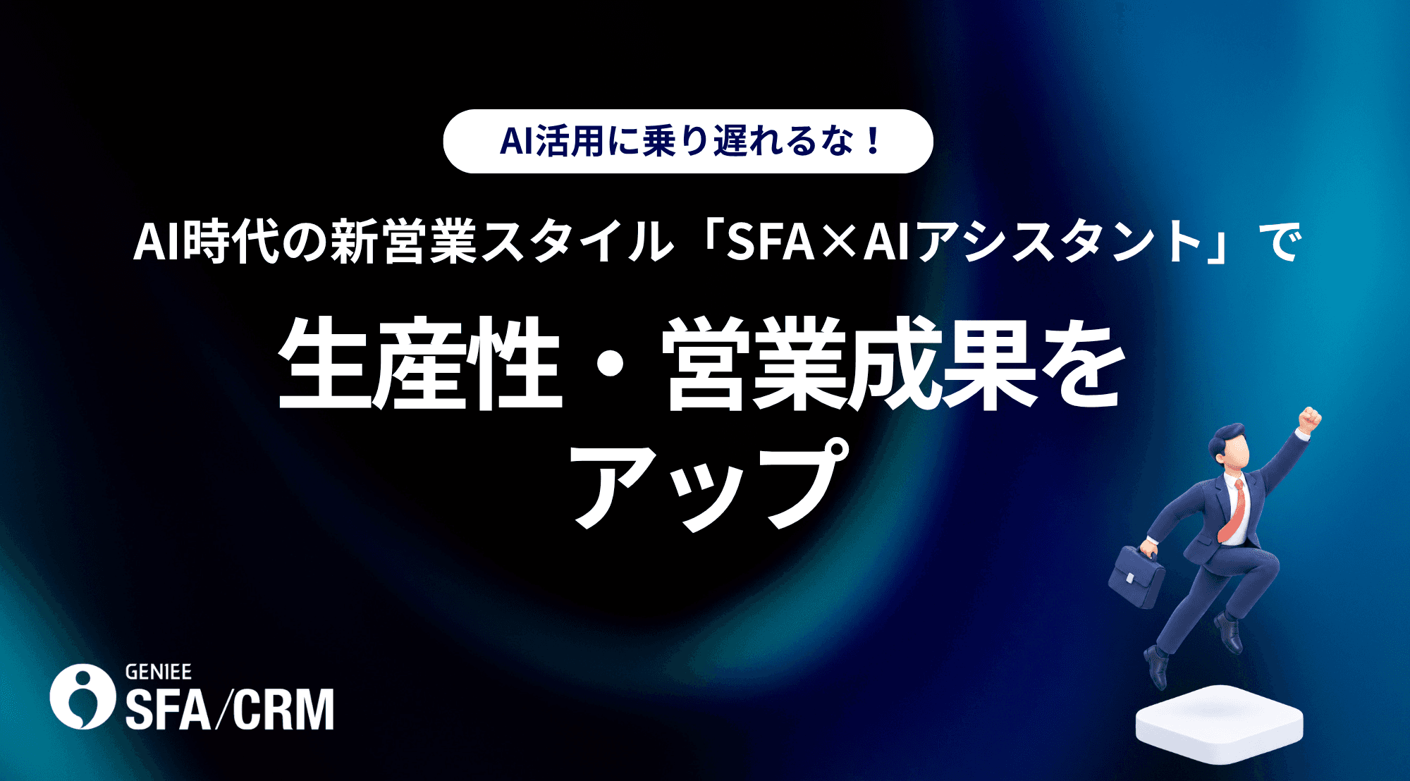 AI活用に乗り遅れるな!AI時代の新営業スタイル「SFA×AIアシスタント 」で生産性・営業成果をアップ